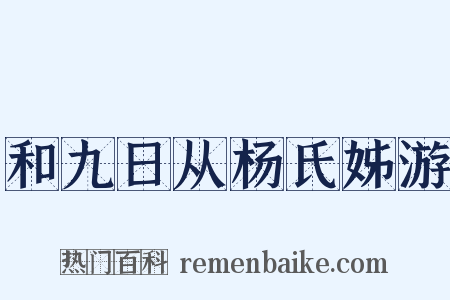 和九日从杨氏姊游是什么意思的图片